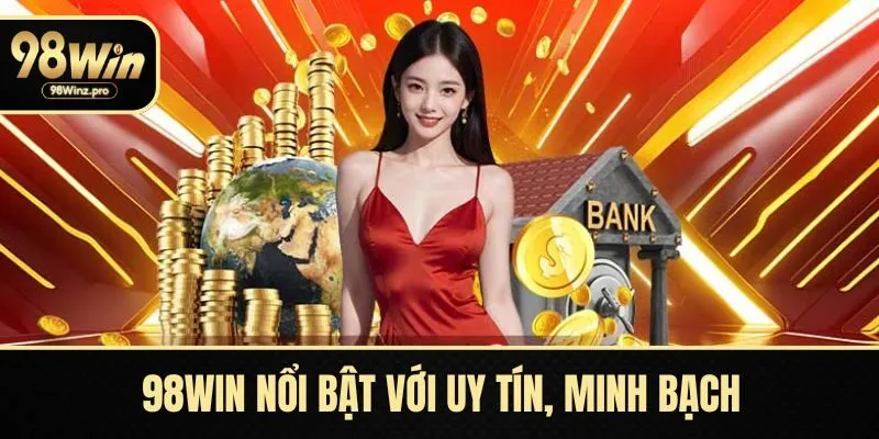 98WIN nổi bật với uy tín, minh bạch