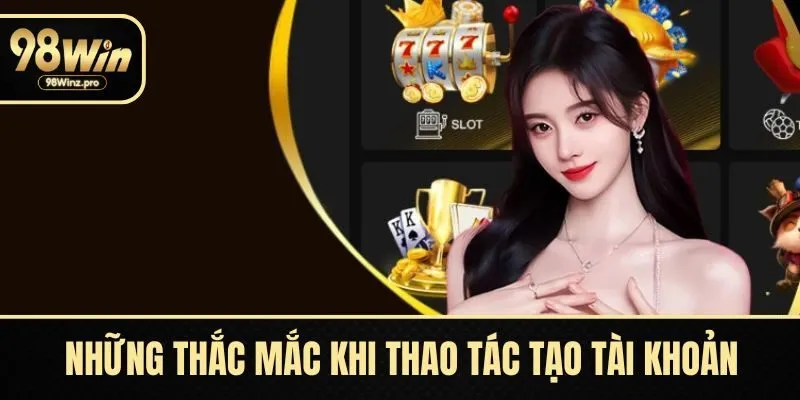 Những thắc mắc khi thao tác tạo tài khoản