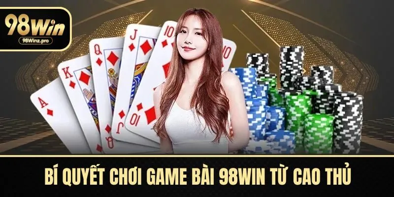 Bí quyết chơi game bài 98WIN từ cao thủ
