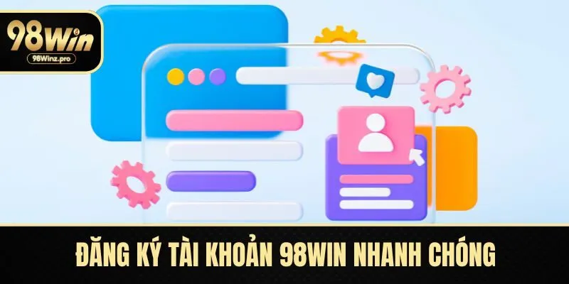 Đăng ký tài khoản 98WIN nhanh chóng 