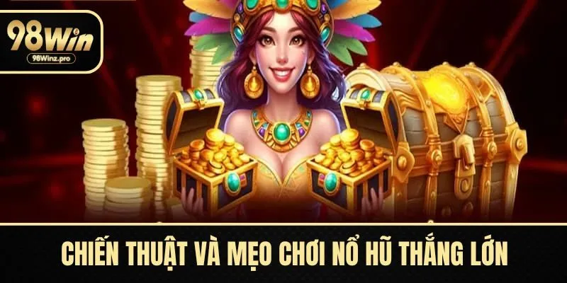 Chiến thuật và mẹo chơi nổ hũ thắng lớn
