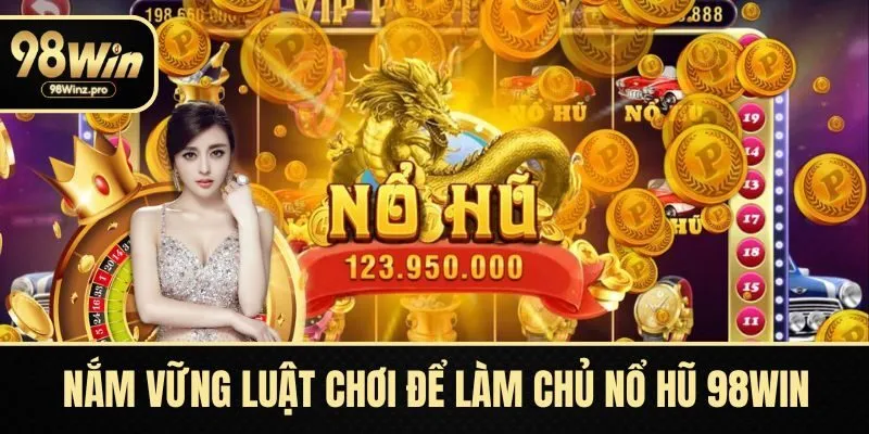 Nắm vững luật chơi để làm chủ nổ hũ 98WIN
