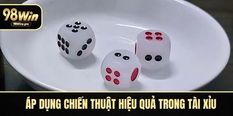 Áp dụng chiến thuật hiệu quả trong tài xỉu