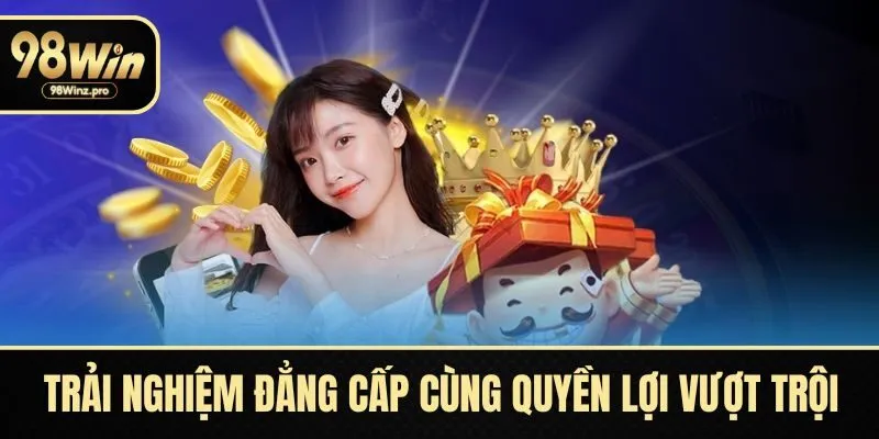 Trải nghiệm đẳng cấp cùng quyền lợi vượt trội